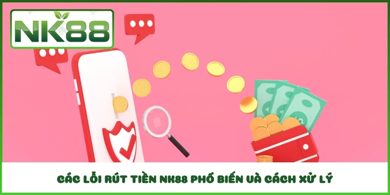 Các lỗi rút tiền NK88 phổ biến và cách xử lý