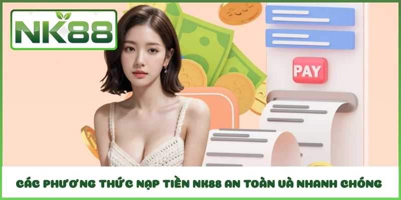Các phương thức nạp tiền NK88 an toàn và nhanh chóng 