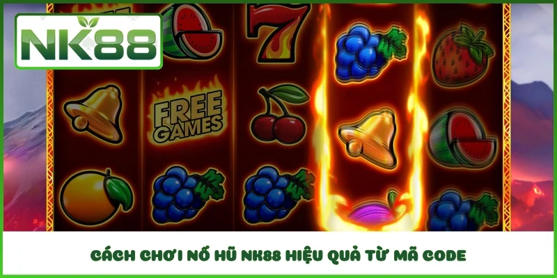 Cách chơi nổ hũ NK88 hiệu quả từ mã code