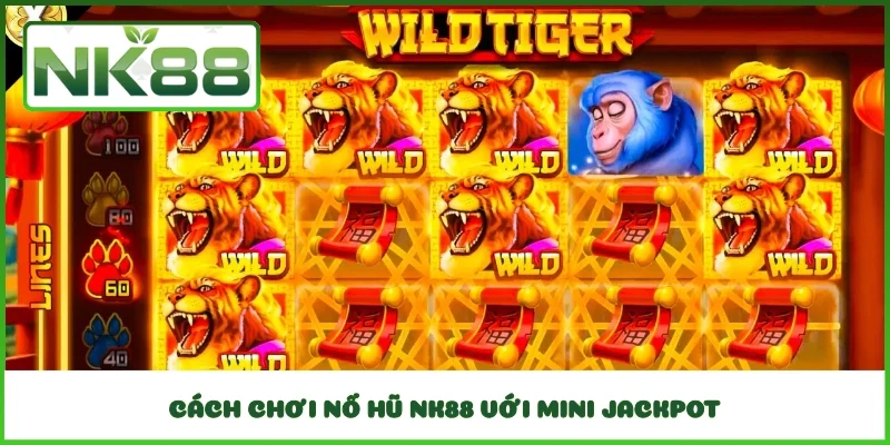 Cách chơi nổ hũ NK88 với Mini Jackpot