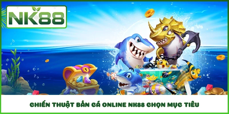 Chiến thuật bắn cá online NK88 chọn mục tiêu