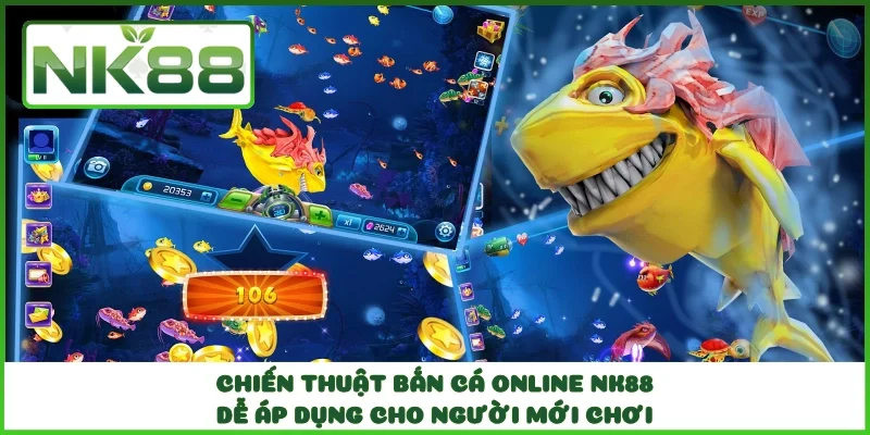 Chiến Thuật Bắn Cá Online NK88 Dễ Áp Dụng Cho Người Mới Chơi