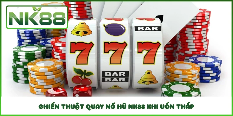 Chiến thuật quay nổ hũ NK88 khi vốn thấp