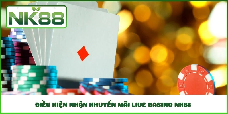 Điều kiện nhận khuyến mãi Live Casino NK88 