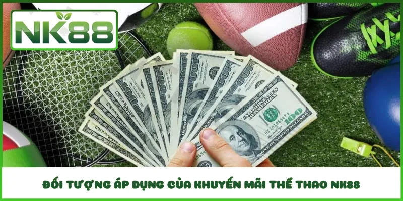 Đối tượng áp dụng của khuyến mãi thể thao NK88