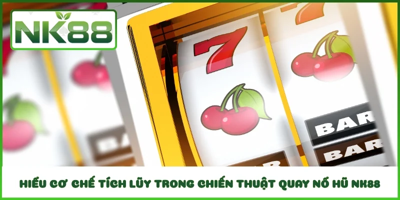 Hiểu cơ chế tích lũy trong chiến thuật quay nổ hũ NK88