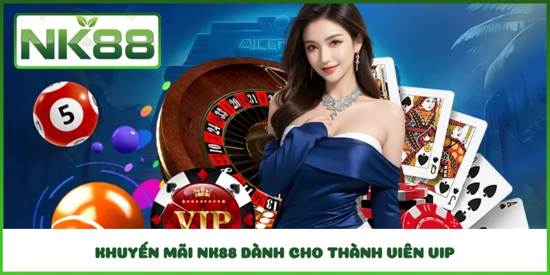 Khuyến mãi NK88 dành cho thành viên VIP