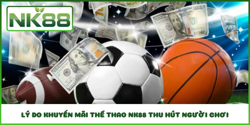 Lý do khuyến mãi thể thao NK88 thu hút người chơi