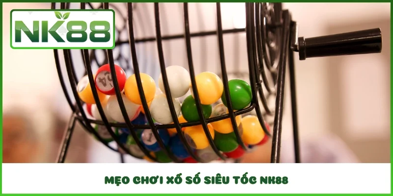 Mẹo chơi xổ số siêu tốc NK88