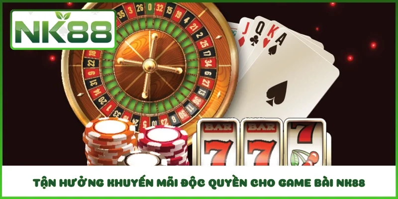 Tận hưởng khuyến mãi độc quyền cho game bài NK88