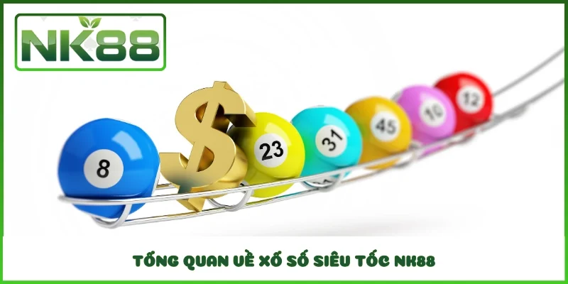 Tổng quan về xổ số siêu tốc NK88