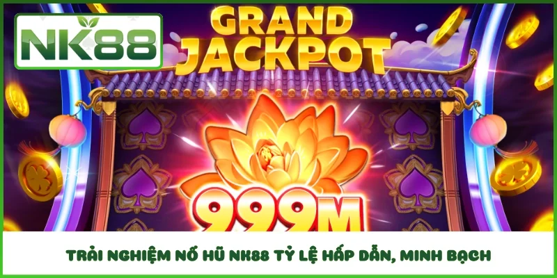 Trải nghiệm nổ hũ NK88 tỷ lệ hấp dẫn, minh bạch