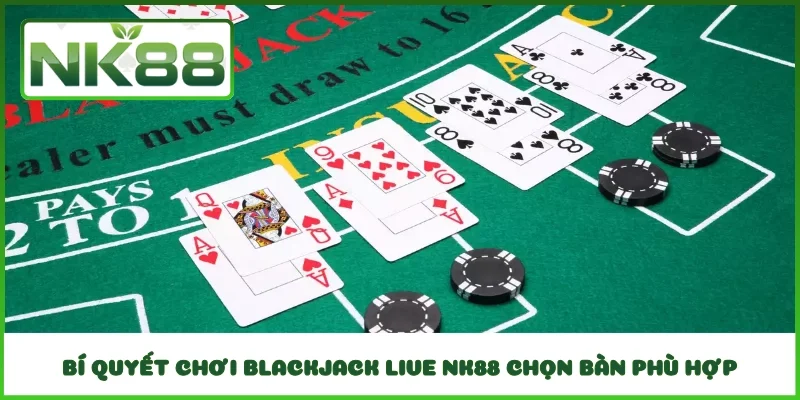 Bí quyết chơi Blackjack Live NK88 chọn bàn phù hợp