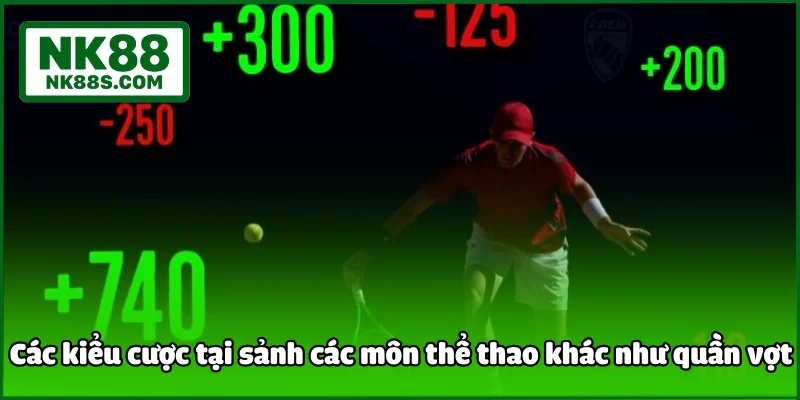 Các kiểu cược tại sảnh các môn thể thao khác như quần vợt