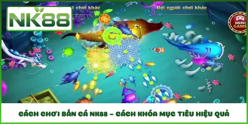 Cách chơi bắn cá NK88 – Cách khóa mục tiêu hiệu quả