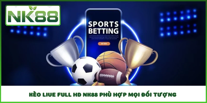Kèo Live Full HD NK88 phù hợp mọi đối tượng 