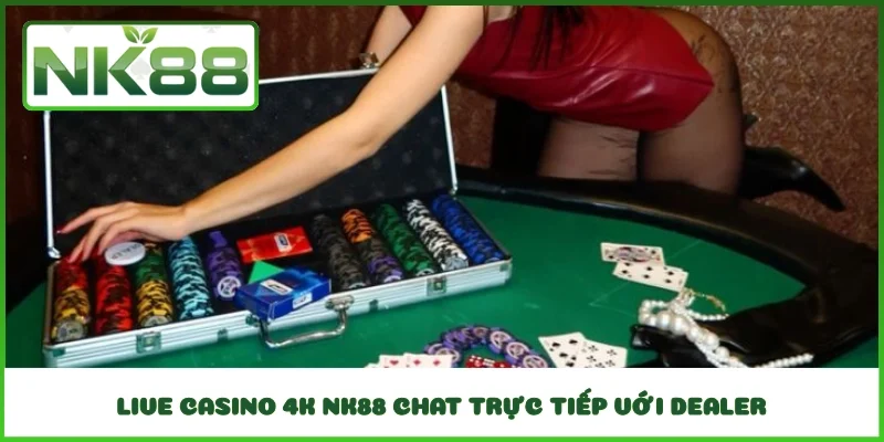 Live Casino 4K NK88 chat trực tiếp với dealer
