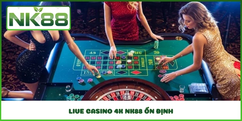 Live Casino 4K NK88 ổn định
