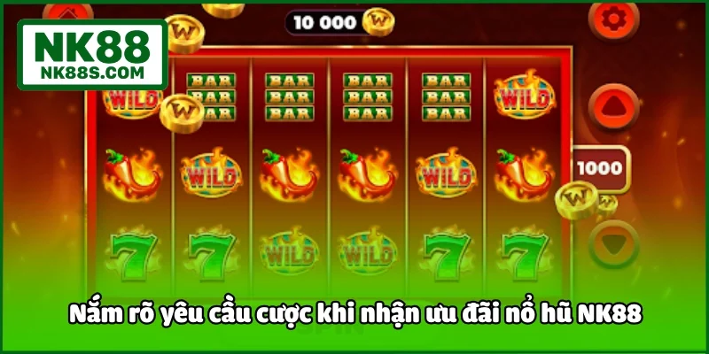 Nắm rõ yêu cầu cược khi nhận Khuyến mãi nổ hũ NK88