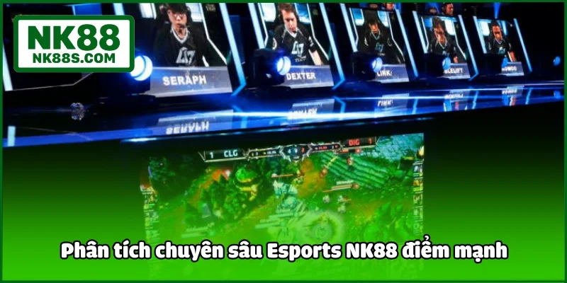 Phân tích chuyên sâu Esports NK88 điểm mạnh