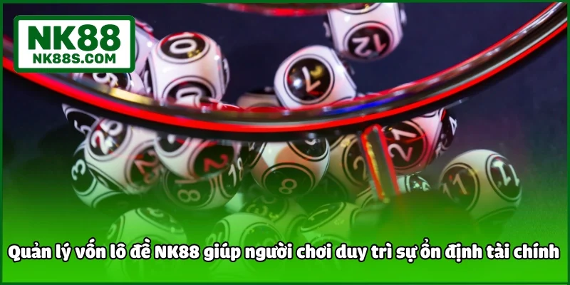 Quản lý vốn lô đề NK88 giúp người chơi duy trì sự ổn định tài chính 