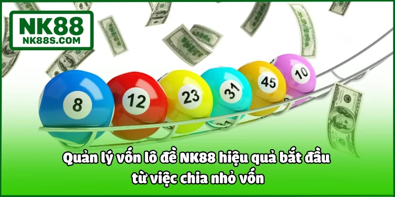 Quản lý vốn lô đề NK88 hiệu quả bắt đầu từ việc chia nhỏ vốn