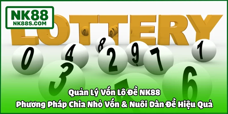 Quản Lý Vốn Lô Đề NK88 - Phương Pháp Chia Nhỏ Vốn & Nuôi Dàn Đề Hiệu Quả