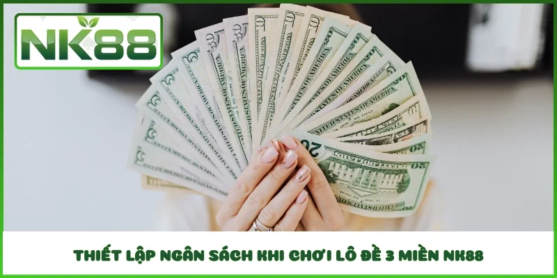 Thiết lập ngân sách khi chơi lô đề 3 miền NK88