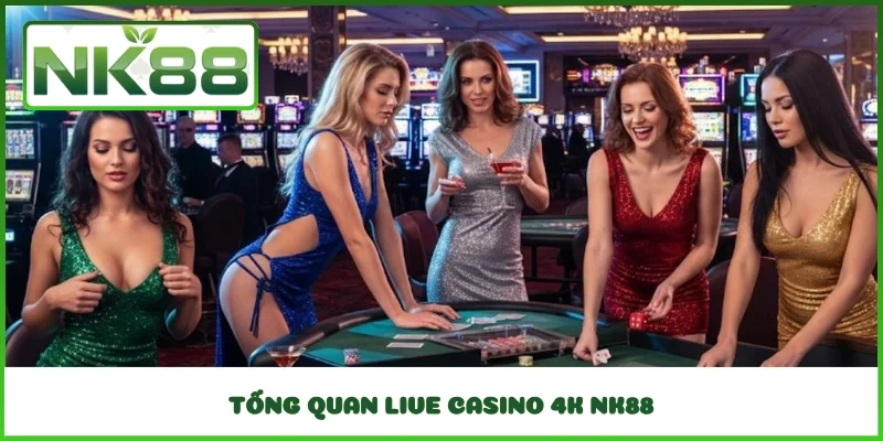 Tổng quan Live Casino 4K NK88