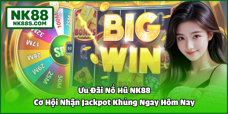 Khuyến mãi nổ hũ NK88 - Cơ Hội Nhận Jackpot Khủng Ngay Hôm Nay