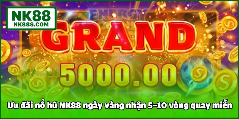 Khuyến mãi nổ hũ NK88 ngày vàng nhận 5–10 vòng quay miễn